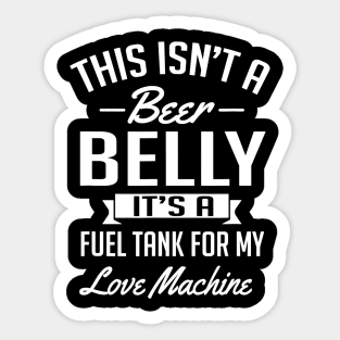 This Isnt A Beer Belly Its a Fuel Tank For My Love Sticker